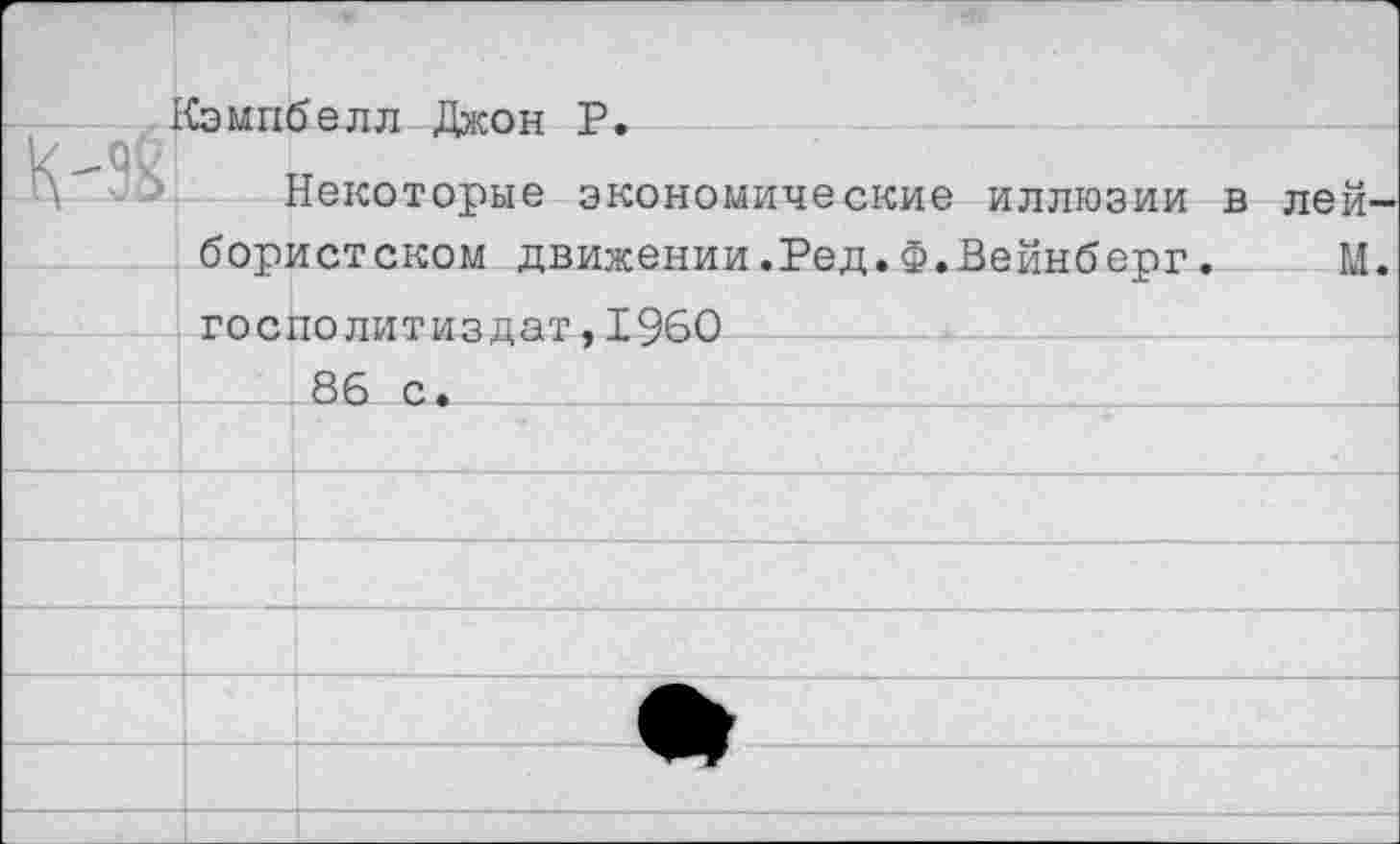 ﻿Кэмпбелл Джон Р.
Некоторые экономические иллюзии в лейбористском движении.Ред.Ф.Вейнберг. М. госполитиздат,1960 86 с.